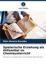 Ellen Moreira Brandão - Spielerische Erziehung als Hilfsmittel im Chemieunterricht