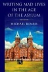 Michael Rembis, Michael (Director of the Center for Disabi Rembis - Writing Mad Lives in the Age of the Asylum
