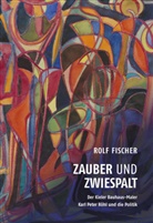 Rolf Fischer - Zauber und Zwiespalt - Der Kieler Bauhaus-Maler Karl Peter Röhl und die Politik