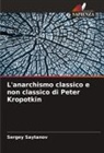 Sergey Saytanov - L'anarchismo classico e non classico di Peter Kropotkin