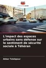 Akbar Talebpour - L'impact des espaces urbains sans défense sur le sentiment de sécurité sociale à Téhéran
