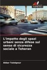 Akbar Talebpour - L'impatto degli spazi urbani senza difese sul senso di sicurezza sociale a Teheran