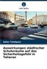 Akbar Talebpour - Auswirkungen städtischer Schutzräume auf das Sicherheitsgefühl in Teheran