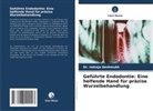 Dr Indraja Deshmukh, Dr. Indraja Deshmukh, Indraja Deshmukh - Geführte Endodontie: Eine helfende Hand für präzise Wurzelbehandlung