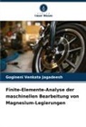 Gogineni Venkata Jagadeesh - Finite-Elemente-Analyse der maschinellen Bearbeitung von Magnesium-Legierungen