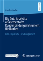 Carsten Giebe - Big Data Analytics als elementares Kundenbindungsinstrument für Banken