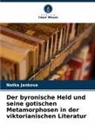Natka Jankova - Der byronische Held und seine gotischen Metamorphosen in der viktorianischen Literatur