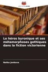 Natka Jankova - Le héros byronique et ses métamorphoses gothiques dans la fiction victorienne