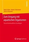Beate Adam, Maren Schürmann, Ulrich Schwevers - Zum Umgang mit aquatischen Organismen