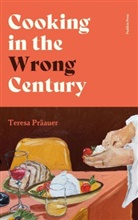 Teresa Praauer, Teresa Präauer, Teresa Praeauer - Cooking in the Wrong Century