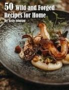 Kelly Johnson - 50 Wild and Forged Recipes for Home