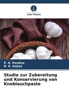 D K Gojiya, D. K. Gojiya, P A Pandiya, P. A. Pandiya - Studie zur Zubereitung und Konservierung von Knoblauchpaste