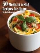 Kelly Johnson - 50 Meals in a Mug Recipes for Home