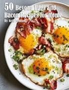 Kelly Johnson - 50 Beyond Eggs and Bacon Recipes for Home