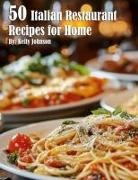 Kelly Johnson - 50 Italian Restaurant Recipes for Home
