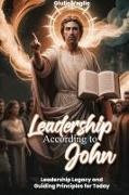 Giulio Veglio - Leadership According To the Apostle John Leadership Legacy and Guiding Principles for Today