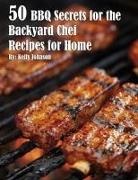 Kelly Johnson - 50 BBQ Secrets for the Backyard Chef Recipes for Home