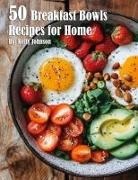 Kelly Johnson - 50 Breakfast Bowls Recipes for Home