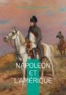 Alfred Schalck De La Faverie - Napoléon et l'Amérique