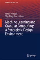 Shyi-Ming Chen, Witold Pedrycz - Machine Learning and Granular Computing:  A Synergistic Design Environment