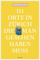 Oliver Zwahlen - 111 Orte in Zürich, die man gesehen haben muss