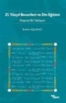 Ibrahim Aslamaci - 21. Y&uuml;zyil Becerileri Ve Din Egitimi - Elestirel Bir Yaklasim