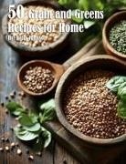 Kelly Johnson - 50 Grain and Greens Recipes for Home