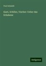 Paul Schmidt - Kant, Schiller, Vischer: Ueber das Erhabene