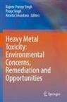 Pooja Singh, Rajeev Pratap Singh, Amrita Srivastava - Heavy Metal Toxicity: Environmental Concerns, Remediation and Opportunities