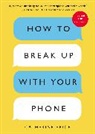Catherine Price - How to Break Up with Your Phone, Revised Edition