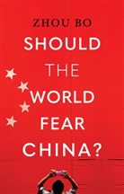 Zhou Bo - Should the World Fear China?