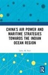 Joshy M. Paul - Chinas Air Power and Maritime Strategies Towards the Indian Ocean