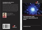 Vasudevan Arun - Introduzione alla chimica quantistica di base