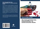 Josiane ELUNDU ELUNDU - Die Untauglichkeit des Arbeitnehmers im kamerunischen Recht