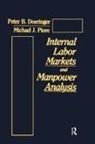 Peter B Doeringer, Peter B. Doeringer, Doeringer Peter B., Michael J Piore, Michael J. Piore, Piore Michael J. - Internal Labor Markets and Manpower Analysis