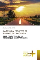 Baudouin Lenga-Seno - LA MISSION ETOUFFEE DE BARTHELEMY BOGANDA