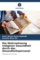 Pamela Alves Gil, Fanir Neves Ayres Andrade - Die Wahrnehmung indigener Gesundheit durch das Gesundheitspersonal
