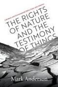 Mark Anderson - Rights of Nature and the Testimony of Things Literature and Environmental Ethics From Latin America