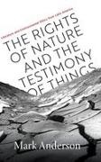 Mark Anderson - Rights of Nature and the Testimony of Things Literature and Environmental Ethics From Latin America