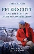Chris Moore - Peter Scott and the Birth of Modern Conservation