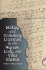 Sven-Erik Rose - Making and Unmaking Literature in the Warsaw, Lodz, and Vilna Ghettos