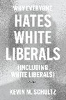 Kevin M. Schultz, Schultz Kevin M. - Why Everyone Hates White Liberals (Including White Liberals)