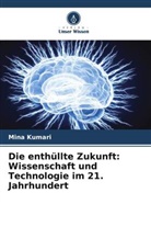 Mina Kumari - Die enthüllte Zukunft: Wissenschaft und Technologie im 21. Jahrhundert