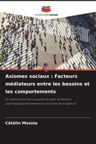 C¿t¿lin Mosoia, Catalin Mosoia - Axiomes sociaux : Facteurs médiateurs entre les besoins et les comportements