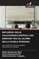 Mary Oluwaturoti Ale, Elijah Hembanen Apev, Winifred Doofan Tughgba - INFLUENZA DELLE VALUTAZIONI/CONTROLLI DEI GENITORI TRA GLI ALUNNI DELLA SCUOLA PRIMARIA