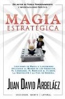 Juan David Arbelaez - Magia Estratégica - Lecciones de Magia e Ilusionismo Aplicadas al Mundo de Los Negocios, El Liderazgo, El Servicio al Cliente, La Innovación y la Vida en General