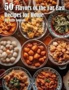 Kelly Johnson - 50 Flavors of the Far East Recipes for Home