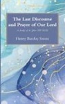 Henry Barclay Swete - The Last Discourse and Prayer of Our Lord