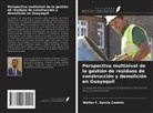 Walter F. Garcia Cedeño - Perspectiva multinivel de la gestión de residuos de construcción y demolición en Guayaquil