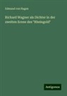 Edmund von Hagen - Richard Wagner als Dichter in der zweiten Scene des "Rheingold"